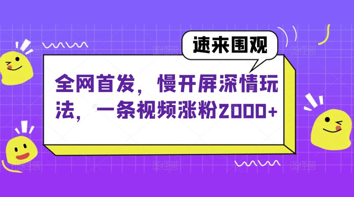 全网首发，慢开屏深情玩法，一条视频涨粉 2000+（揭秘） 一点学习助手-零基础自学教程-副业项目-兴趣学习项目资源网