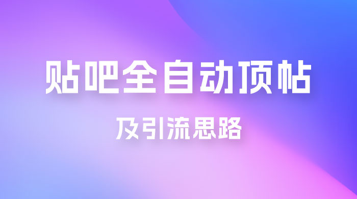 贴吧全自动顶帖脚本及引流思路 一点学习助手-零基础自学教程-副业项目-兴趣学习项目资源网