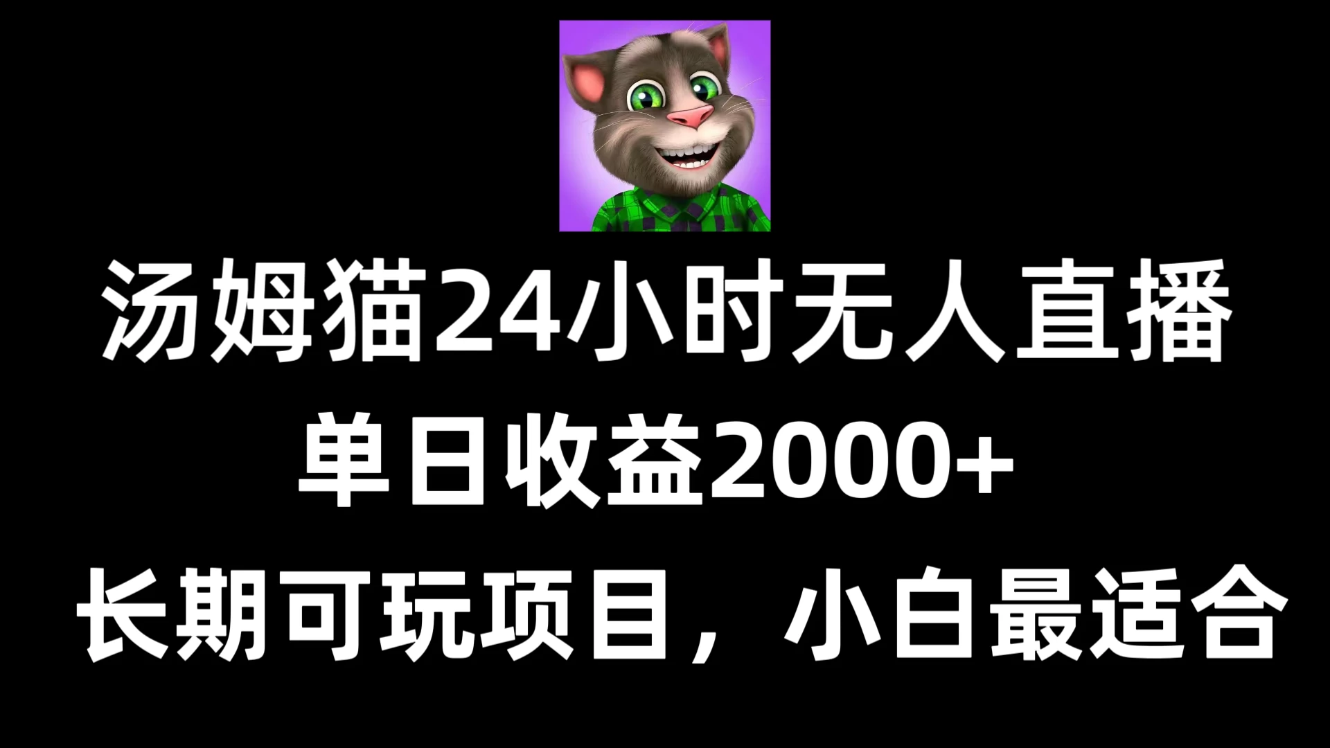 24小时无人直播汤姆猫日入2000+,长期可玩的项目,爆裂变现,一定要做的项目 一点学习助手-零基础自学教程-副业项目-兴趣学习项目资源网