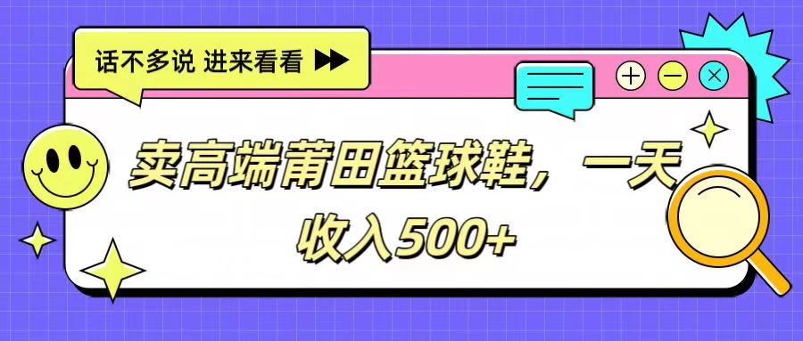 卖高端莆田篮球鞋，一天收入500+，每天两小时，小白福利 一点学习助手-零基础自学教程-副业项目-兴趣学习项目资源网