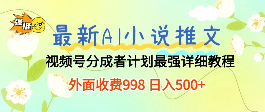 最新AI小说推文视频号分成计划,最强详细教程,外面收费998 日入500+ 一点学习助手-零基础自学教程-副业项目-兴趣学习项目资源网