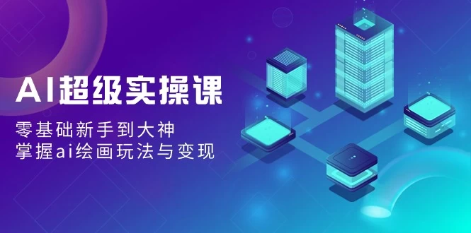 AI超级实操课：零基础新手到大神，掌握ai绘画玩法与变现 一点学习助手-零基础自学教程-副业项目-兴趣学习项目资源网