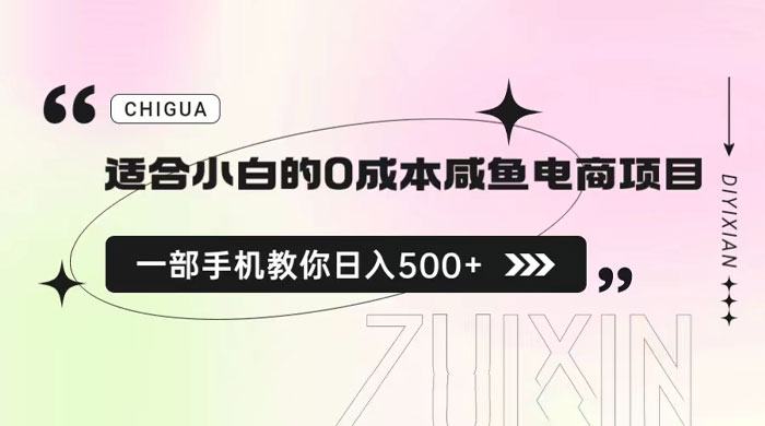 适合小白的 0 成本咸鱼电商项目：一部手机，教你如何日入 500+ 的保姆级教程 一点学习助手-零基础自学教程-副业项目-兴趣学习项目资源网