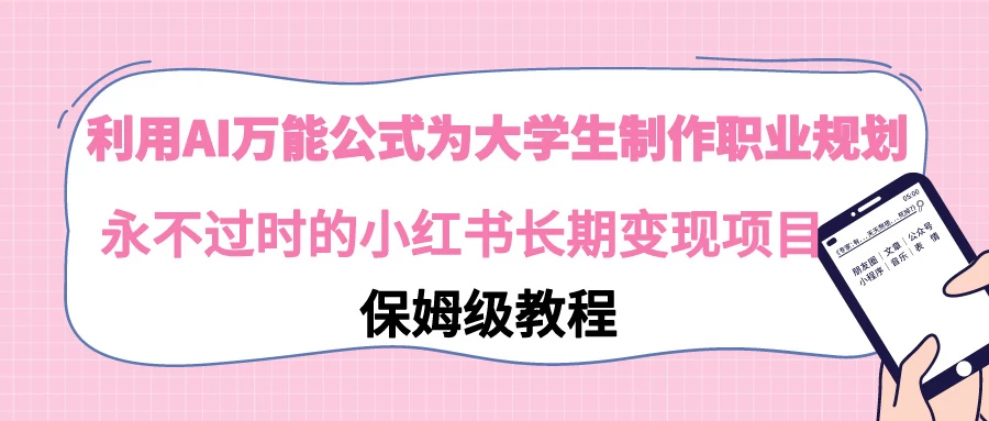 利用GPT为大学生进行职业规划 永不过时的小红书长期变现项目 一点学习助手-零基础自学教程-副业项目-兴趣学习项目资源网
