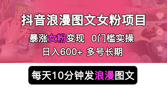 抖音浪漫图文暴力涨女粉项目：每天 10 分钟发图文，日入 600+ 长期多号 一点学习助手-零基础自学教程-副业项目-兴趣学习项目资源网