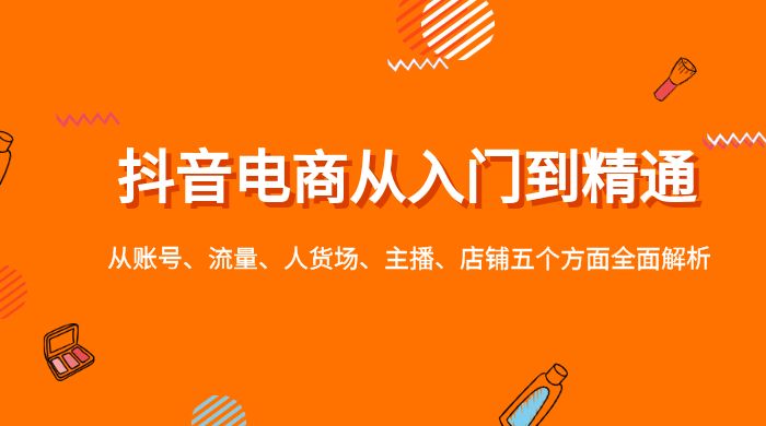 抖音电商从入门到精通，从账号、流量、人货场、主播、店铺五个方面全面解析 一点学习助手-零基础自学教程-副业项目-兴趣学习项目资源网