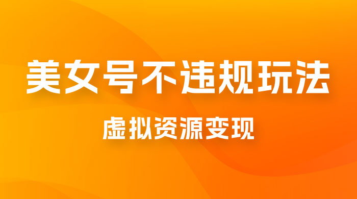美女号不违规玩法,虚拟资源变现,完全 0 成本,轻松日入400 + 美女号不违规玩法,虚拟资源变现,完全 0 成本,轻松日入400 +