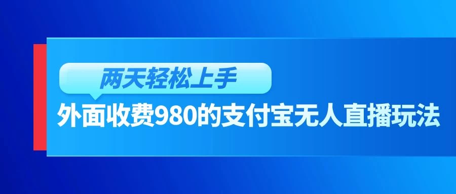 外面收费980的支付宝无人直播玩法,小白也可以两天轻松上手【揭秘】 一点学习助手-零基础自学教程-副业项目-兴趣学习项目资源网