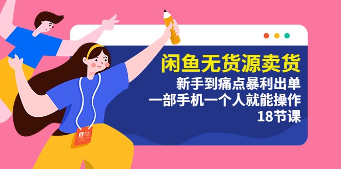 闲鱼无货源卖货：新手到痛点暴利出单，一部手机一个人就能操作 一点学习助手-零基础自学教程-副业项目-兴趣学习项目资源网
