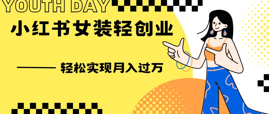 0投资，小红书女装轻创业，一部手机让你实现月入过万 一点学习助手-零基础自学教程-副业项目-兴趣学习项目资源网