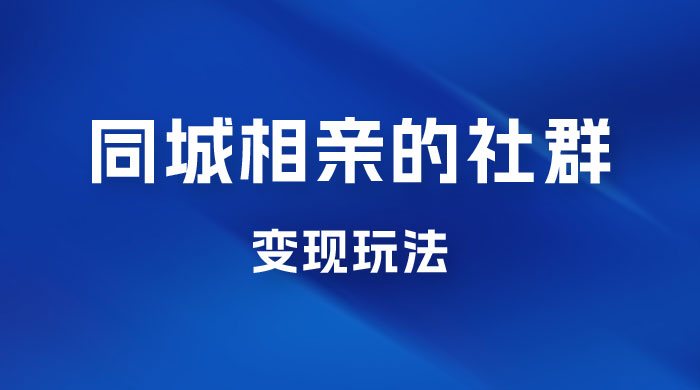 同城相亲的社群变现玩法，风口项目，一部手机月入5w+ 一点学习助手-零基础自学教程-副业项目-兴趣学习项目资源网