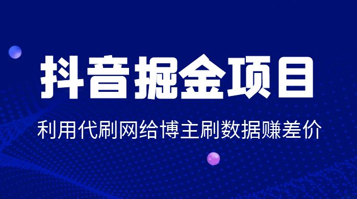 抖音掘金项目：利用代刷网给博主刷数据赚差价 一点学习助手-零基础自学教程-副业项目-兴趣学习项目资源网