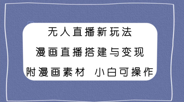 无人直播新玩法,漫画直播搭建与变现,附漫画素材小白也可操作 一点学习助手-零基础自学教程-副业项目-兴趣学习项目资源网