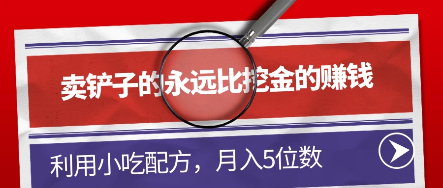 卖铲子的永远比挖金的赚钱,利用小吃配方,月入5位数 一点学习助手-零基础自学教程-副业项目-兴趣学习项目资源网