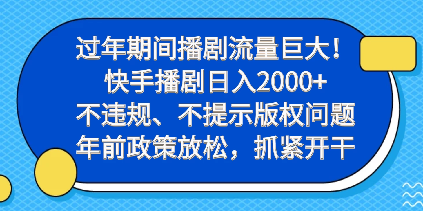 过年期间播剧流量巨大!快手播剧日入2000+,不违规、不提示版权问题,年前政策放松,抓紧开干 一点学习助手-零基础自学教程-副业项目-兴趣学习项目资源网