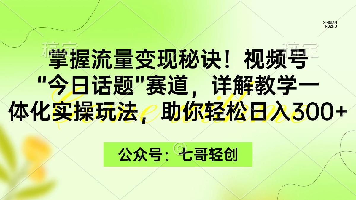 掌握流量变现秘诀！视频号“今日话题”赛道，详解教学一体化实操玩法，助你轻松日入300+ 一点学习助手-零基础自学教程-副业项目-兴趣学习项目资源网