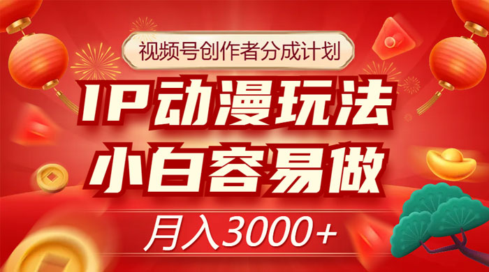 视频号创作者分成计划,IP 动漫玩法,小白容易做,月入 3000+ 一点学习助手-零基础自学教程-副业项目-兴趣学习项目资源网