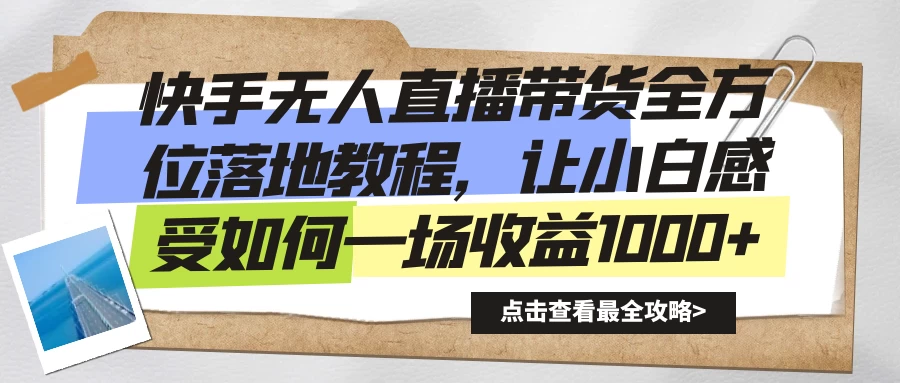 快手无人直播带货全方位落地教程,让小白感受如何一场收益1000+ 一点学习助手-零基础自学教程-副业项目-兴趣学习项目资源网