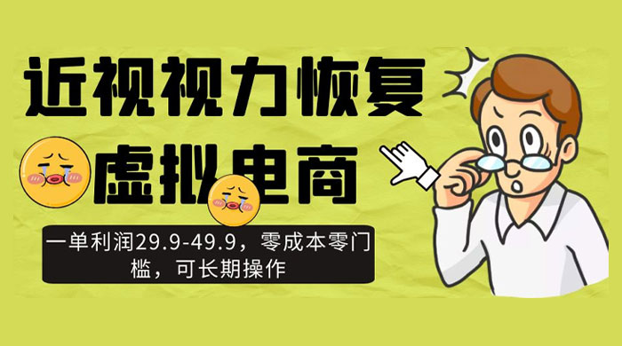 近视视力恢复虚拟电商，一单利润 29.9-49.9，零成本零门槛，可长期操作 一点学习助手-零基础自学教程-副业项目-兴趣学习项目资源网