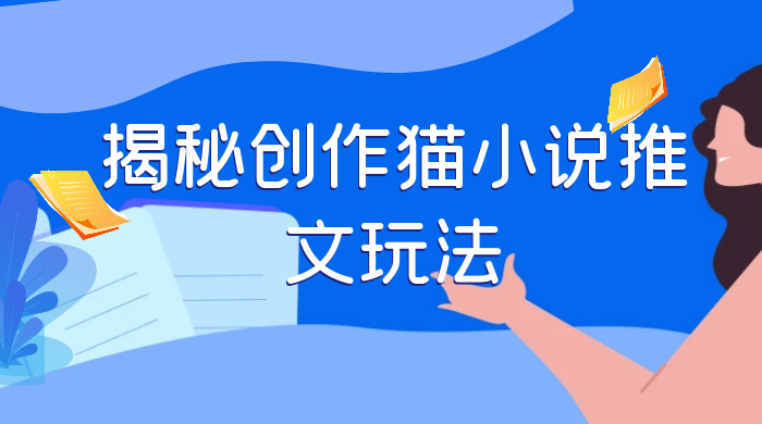 揭秘创作猫小说推文玩法,每天 1 小时,轻松月入过万,0 成本,保姆级教学 一点学习助手-零基础自学教程-副业项目-兴趣学习项目资源网