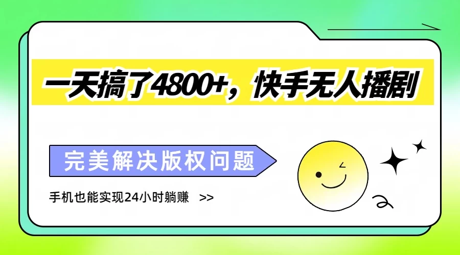 一天搞了4800+，快手无人播剧，完美解决版权问题，手机也能实现24小时躺赚 一点学习助手-零基础自学教程-副业项目-兴趣学习项目资源网