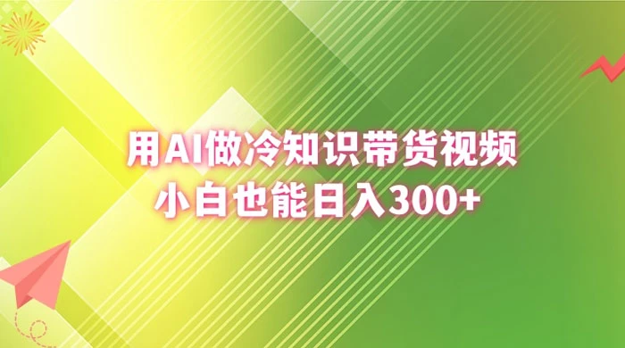 用 AI 做冷知识视频带货，小白也能日入300+ 一点学习助手-零基础自学教程-副业项目-兴趣学习项目资源网