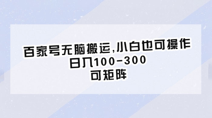 百家号无脑搬运：小白也可操作，日入100-300，可矩阵 一点学习助手-零基础自学教程-副业项目-兴趣学习项目资源网
