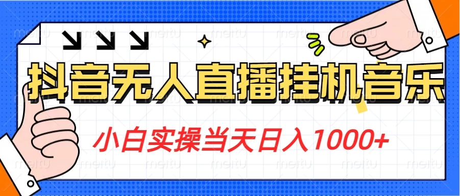 小白实操当天日入1000+,抖音24小时无人直播音乐,不违规,不封号纯撸音浪 一点学习助手-零基础自学教程-副业项目-兴趣学习项目资源网