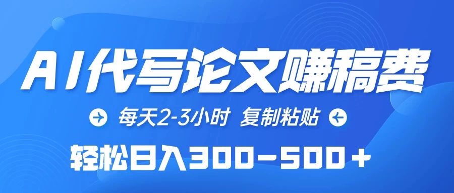 AI代写论文赚稿费,每天2-3小时,复制粘贴,轻松日入300-500+ 一点学习助手-零基础自学教程-副业项目-兴趣学习项目资源网