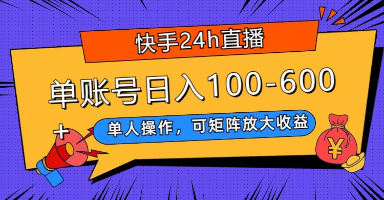 快手 24h 直播，单人操作，可矩阵放大收益，单账号日入 100-600+ 一点学习助手-零基础自学教程-副业项目-兴趣学习项目资源网