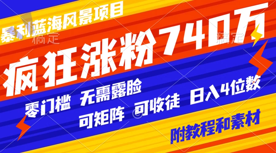 暴利蓝海风景项目疯狂涨粉 740w，0 门槛，无需露脸，可矩阵，可收徒，日入 4 位数（附教程和素材） 一点学习助手-零基础自学教程-副业项目-兴趣学习项目资源网
