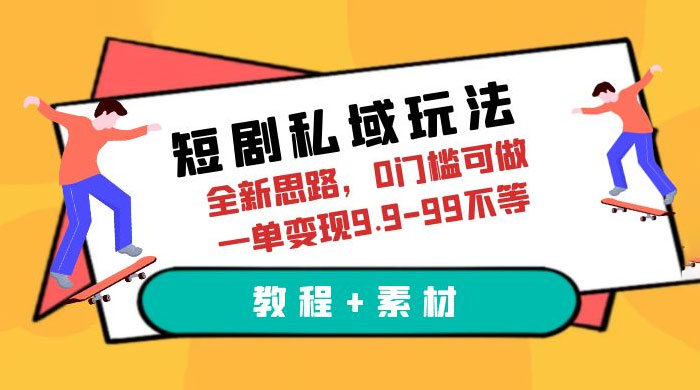 短剧私域玩法：全新思路，0 门槛，一单变现 9.9~99（教程+素材） 一点学习助手-零基础自学教程-副业项目-兴趣学习项目资源网