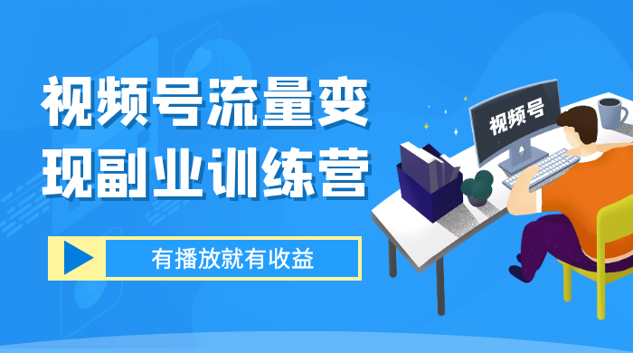 视频号流量变现副业训练营 1.0，有播放就有收益，适合小白的副业项目 一点学习助手-零基础自学教程-副业项目-兴趣学习项目资源网