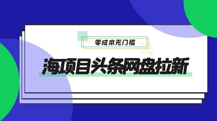 蓝海项目头条网盘拉新，日入 500+，零成本无门槛，多种玩法，放大引流 一点学习助手-零基础自学教程-副业项目-兴趣学习项目资源网