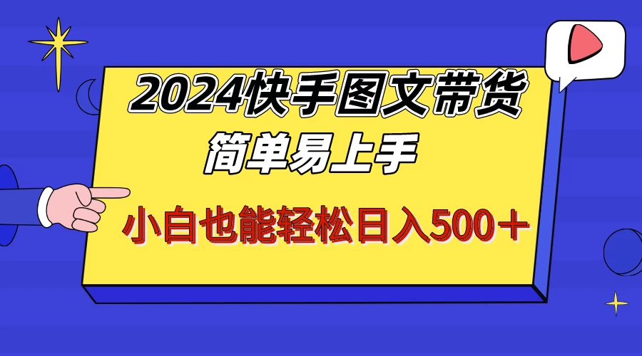 2024快手图文带货，简单易上手，小白也轻松可以日入500+！！！ 一点学习助手-零基础自学教程-副业项目-兴趣学习项目资源网