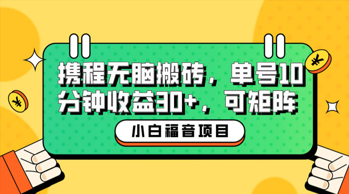 小白新手福音：携程无脑搬砖项目，单号操作 10 分钟收益 30+ ，可矩阵可放大 一点学习助手-零基础自学教程-副业项目-兴趣学习项目资源网