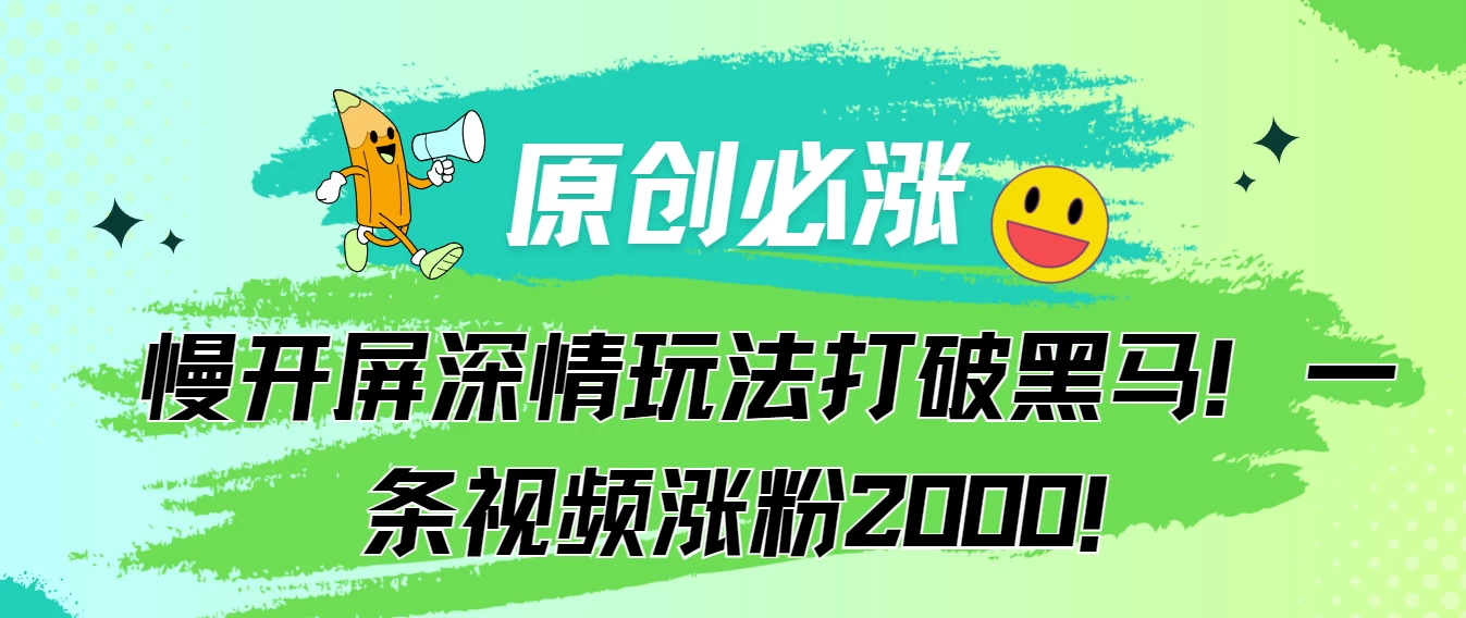 原创必涨，慢开屏深情玩法打破黑马！一条视频涨粉2000！ 一点学习助手-零基础自学教程-副业项目-兴趣学习项目资源网