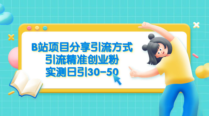 B 站项目分享引流方式，引流精准创业粉，实测日引 30~50 一点学习助手-零基础自学教程-副业项目-兴趣学习项目资源网