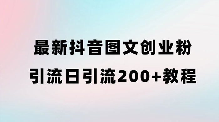 最新抖音图文引流日引 200+ 创业粉实操教程 一点学习助手-零基础自学教程-副业项目-兴趣学习项目资源网