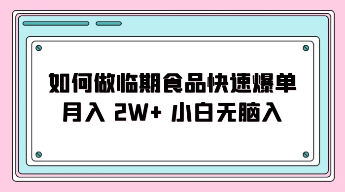 如何做临期食品快速爆单月入 2W+ 小白无脑入 一点学习助手-零基础自学教程-副业项目-兴趣学习项目资源网