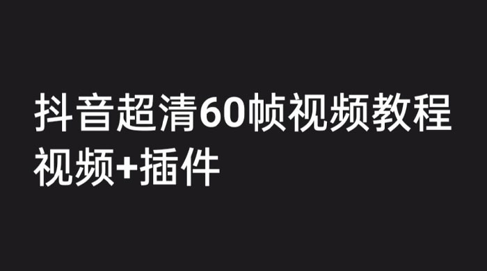 外面收费 2300 的抖音高清 60 帧视频教程，学会如何制作视频（教程+插件） 一点学习助手-零基础自学教程-副业项目-兴趣学习项目资源网