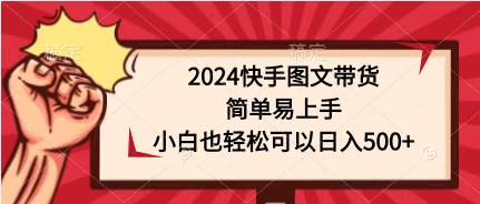 2024快手图文带货，简单易上手，小白也轻松可以日入500+ 一点学习助手-零基础自学教程-副业项目-兴趣学习项目资源网