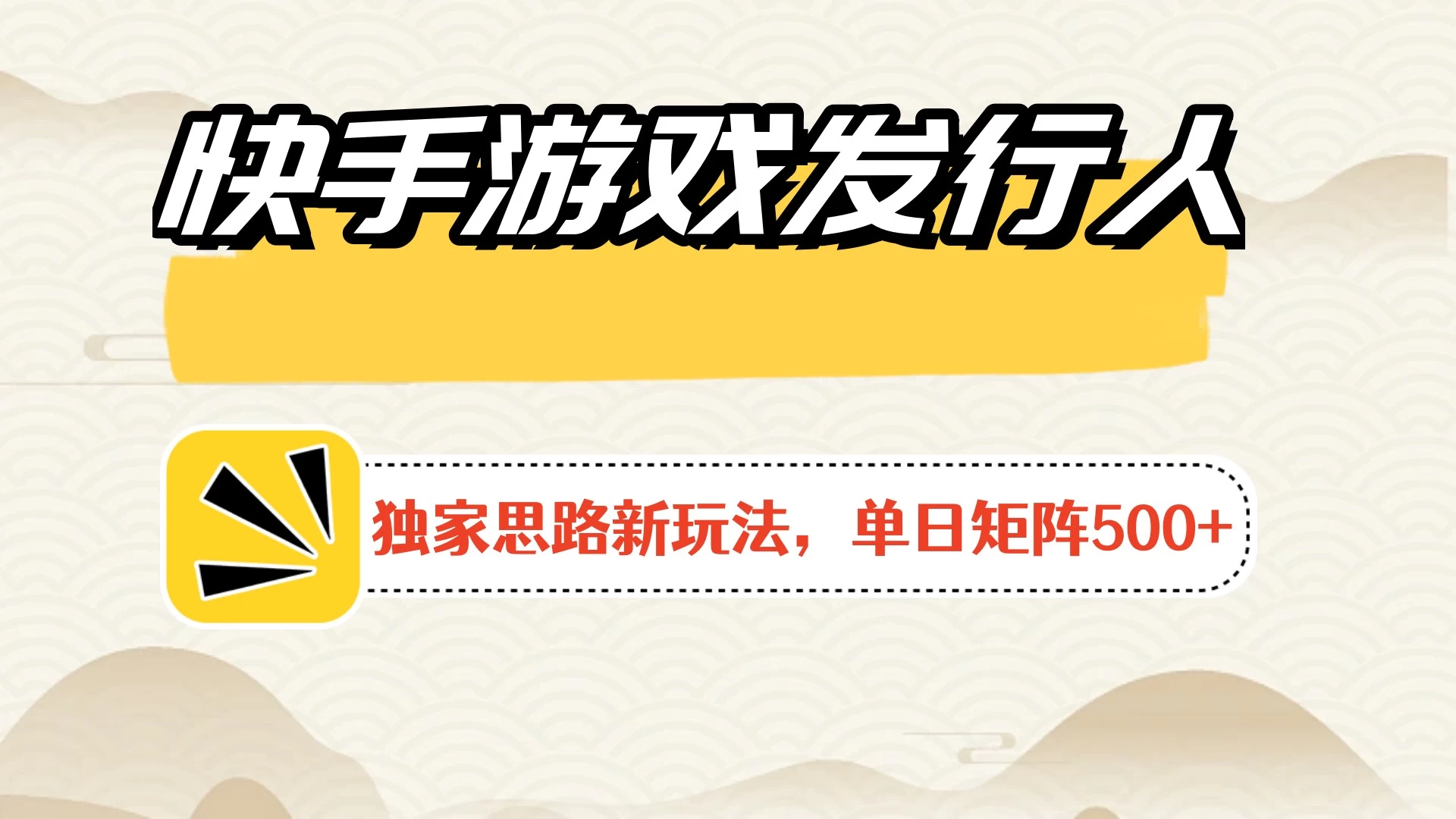 快手游戏发行人新玩法单号500+,无限接码加爆款视频二合一最终玩法 小白必做 一点学习助手-零基础自学教程-副业项目-兴趣学习项目资源网