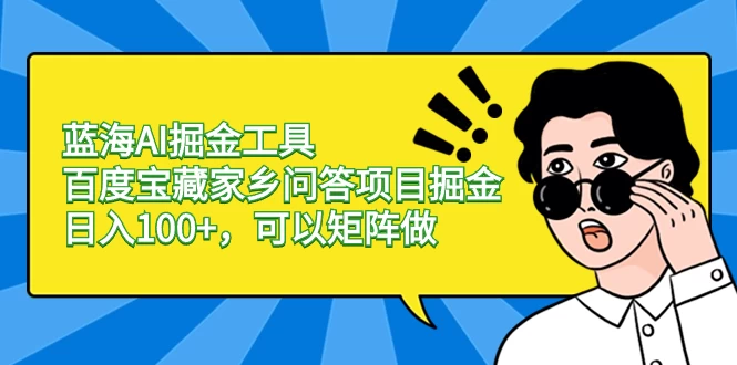 蓝海 AI 掘金工具百度宝藏家乡问答项目掘金，日入 100+，可以矩阵做 一点学习助手-零基础自学教程-副业项目-兴趣学习项目资源网