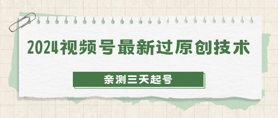 2024视频号最新过原创技术，亲测三天起号，收益稳定，单日500-1K 一点学习助手-零基础自学教程-副业项目-兴趣学习项目资源网