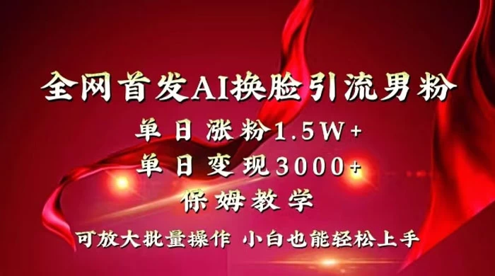 全网独创首发 AI 换脸引流男粉单日涨粉 1.5W+ 变现 3000+ 小白也能上手快速拿结果 一点学习助手-零基础自学教程-副业项目-兴趣学习项目资源网