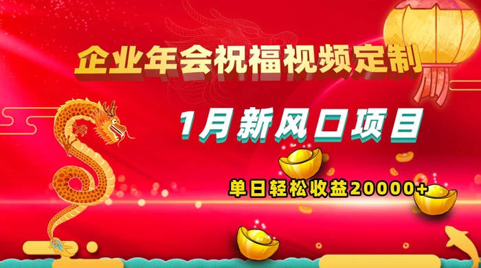 1 月新风口项目，有嘴就能做，企业年会祝福视频定制，单日轻松收益 20000+ 一点学习助手-零基础自学教程-副业项目-兴趣学习项目资源网