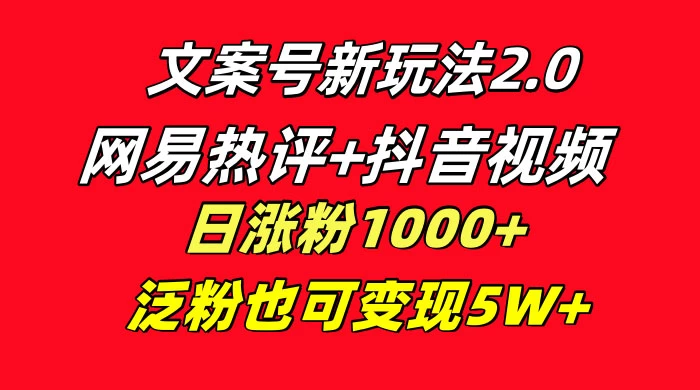 文案号新玩法,网易热评+抖音文案 一周轻松涨粉 5W+ 多种变现模式 一点学习助手-零基础自学教程-副业项目-兴趣学习项目资源网