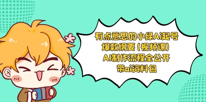 有点意思的小绿 AI 起号爆款纲要视频课 AI 制作流程全公开（附带 AI 资料包） 一点学习助手-零基础自学教程-副业项目-兴趣学习项目资源网