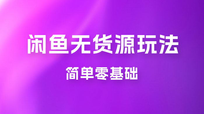 闲鱼无货源玩法教程：简单零基础，长期稳定副业 一点学习助手-零基础自学教程-副业项目-兴趣学习项目资源网